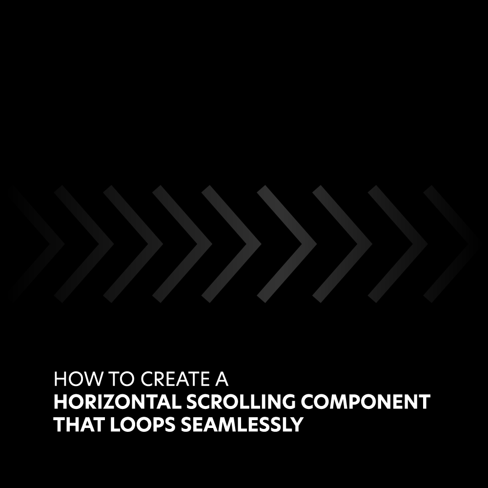 Black background with a series of gray arrows pointing right. Text in white reads, "How to create a horizontal scrolling component that loops seamlessly.