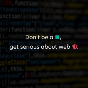 Text on a blurred code background reads: "Don't be a [blue square], get serious about web [shield emoji].