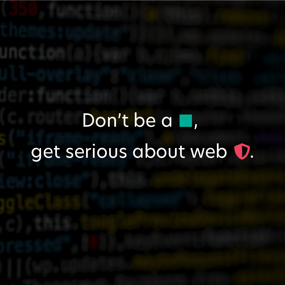 Text on a blurred code background reads: "Don't be a [blue square], get serious about web [shield emoji].