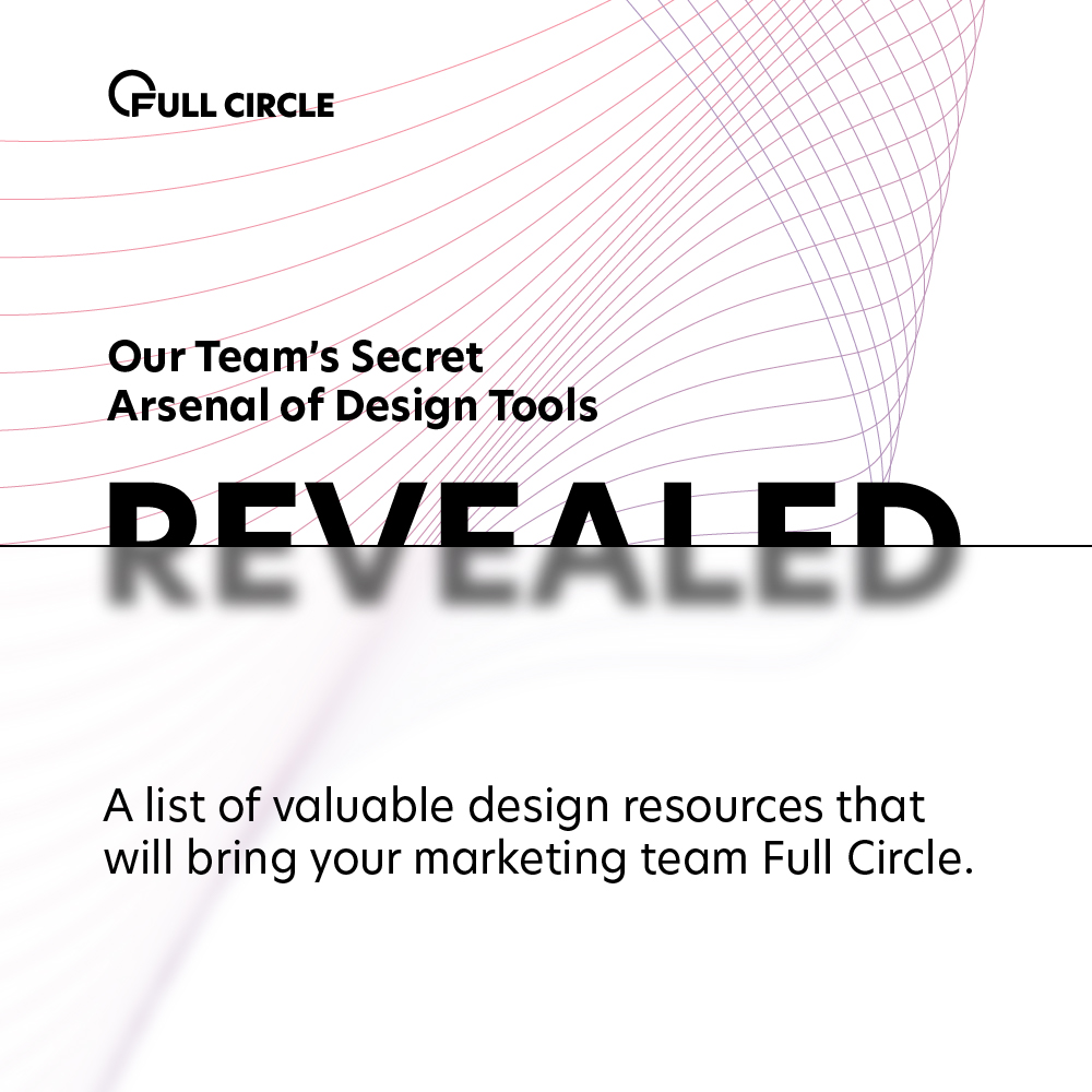 Promotional graphic titled "Our Team’s Secret Arsenal of Design Tools Revealed" with the Full Circle logo. Features abstract lines in the background and text highlighting valuable design resources for marketing teams.